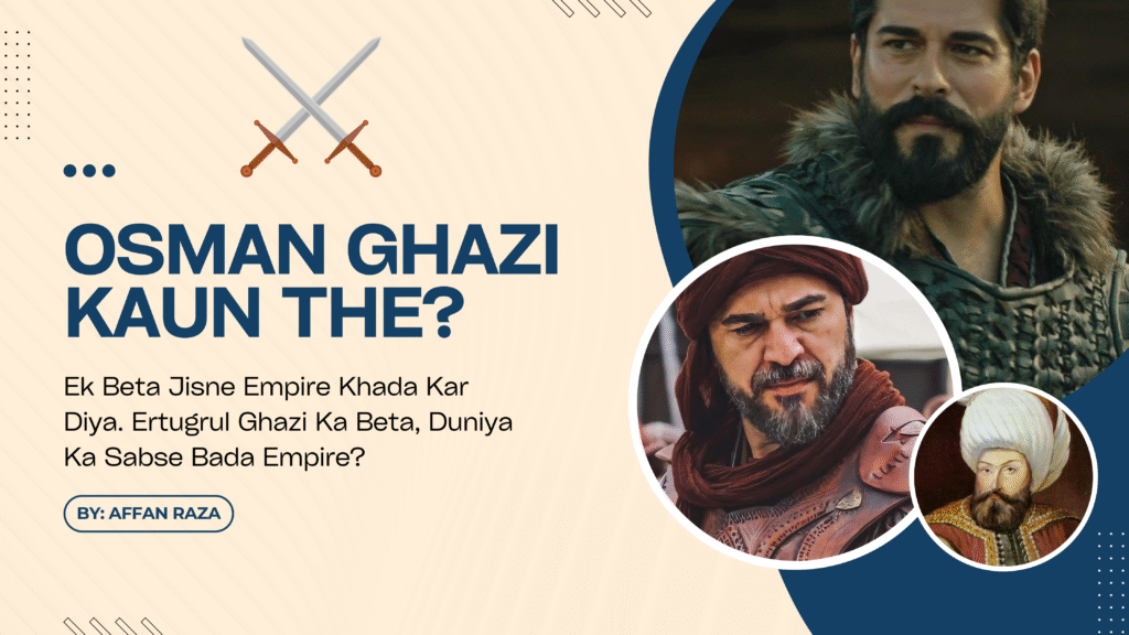 Who was Osman Ghazi? Founder of the Ottoman Empire and son of Ertugrul Ghazi
